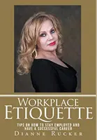 Etiketa na pracovisku: Etiketa: Tipy, ako si udržať zamestnanie a úspešnú kariéru - Workplace Etiquette: Tips on How to Stay Employed and Have a Successful Career