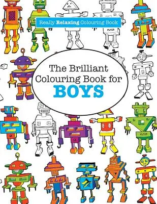 Brilantné vymaľovánky pre chlapcov (Skutočne RELAXAČNÉ vymaľovánky) - The Brilliant Colouring Book for BOYS (A Really RELAXING Colouring Book)
