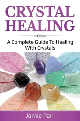 Liečenie kryštálmi: Kompletný sprievodca liečením pomocou kryštálov - Crystal Healing: A Complete Guide to Healing with Crystals