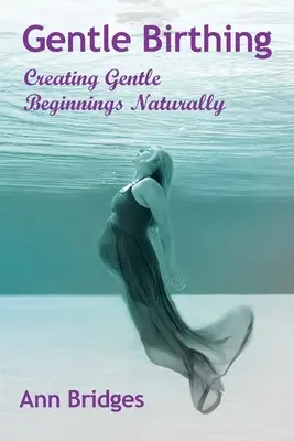 Nežný pôrod: Vytváranie nežných začiatkov prirodzenou cestou - Gentle Birthing: Creating Gentle Beginnings Naturally
