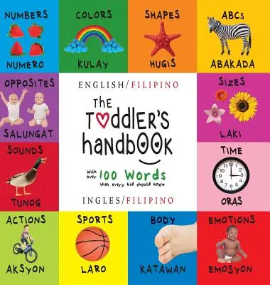 Príručka pre batoľatá: Dvojjazyčná (angličtina / filipínčina) (Ingles / Filipino) Čísla, farby, tvary, veľkosti, ABC zvierat, protiklady a zvuky, - The Toddler's Handbook: Bilingual (English / Filipino) (Ingles / Filipino) Numbers, Colors, Shapes, Sizes, ABC Animals, Opposites, and Sounds,