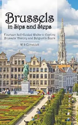 Brusel po dúškoch a krokoch: Štrnásť samostatných prechádzok so sprievodcom, na ktorých spoznáte históriu Bruselu a belgické pivo - Brussels in Sips and Steps: Fourteen Self-Guided Walks to Explore Brussels' History and Belgium's Beers