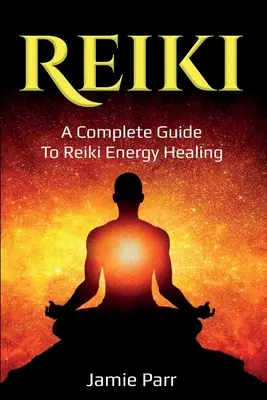 Reiki: Kompletný sprievodca liečením energiou Reiki - Reiki: A Complete Guide to Reiki Energy Healing