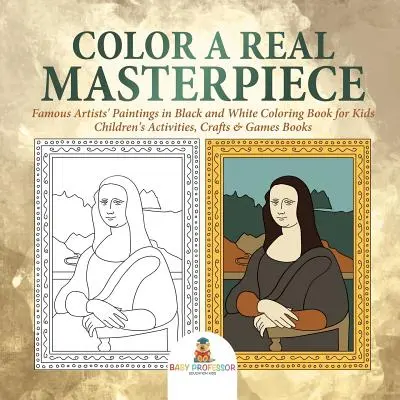 Vyfarbi skutočné majstrovské dielo: Detské aktivity, remeslá a hry Kniha na vyfarbovanie pre deti - čiernobiele maľby slávnych umelcov - Color a Real Masterpiece: Famous Artists' Paintings in Black and White Coloring Book for Kids - Children's Activities, Crafts & Games Books
