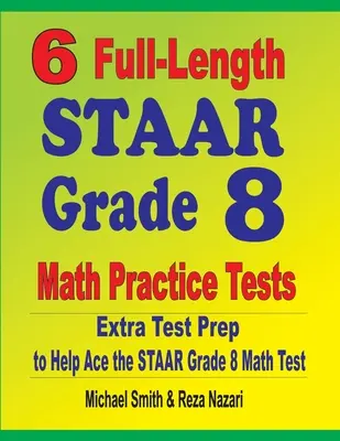 6 cvičných testov z matematiky pre 8. ročník STAAR v plnej dĺžke: Extra príprava na testovanie, ktorá pomôže zvládnuť test STAAR z matematiky - 6 Full-Length STAAR Grade 8 Math Practice Tests: Extra Test Prep to Help Ace the STAAR Math Test