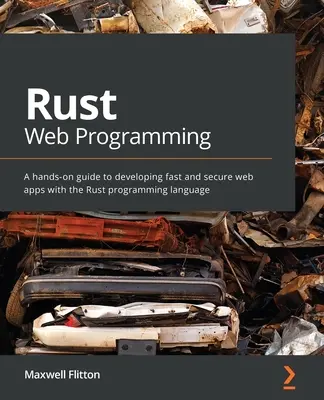 Rust Web Programming: Praktický sprievodca vývojom rýchlych a bezpečných webových aplikácií pomocou programovacieho jazyka Rust - Rust Web Programming: A hands-on guide to developing fast and secure web apps with the Rust programming language