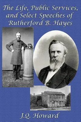 Život, verejné služby a vybrané prejavy Rutherforda B. Hayesa - The Life, Public Services, and Select Speeches of Rutherford B. Hayes