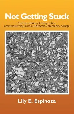 Nezaseknúť sa: Úspešné príbehy o tom, ako byť Latinoameričanom a prestúpiť z kalifornskej komunitnej vysokej školy - Not Getting Stuck: Success Stories of being Latina and Transferring from a California Community College