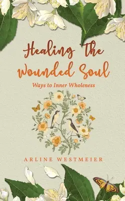 Uzdravenie zranenej duše: Cesty k vnútornej celistvosti - Healing the Wounded Soul: Ways to Inner Wholeness