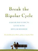 Prelomiť bipolárny cyklus: Sprievodca životom s bipolárnou poruchou deň po dni - Break the Bipolar Cycle: A Day by Day Guide to Living with Bipolar Disorder