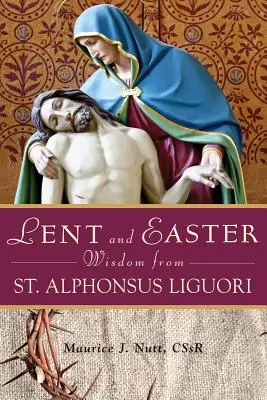 Pôstna a veľkonočná múdrosť svätého Alfonza Liguoriho - Lent and Easter Wisdom from St. Alphonsus Liguori