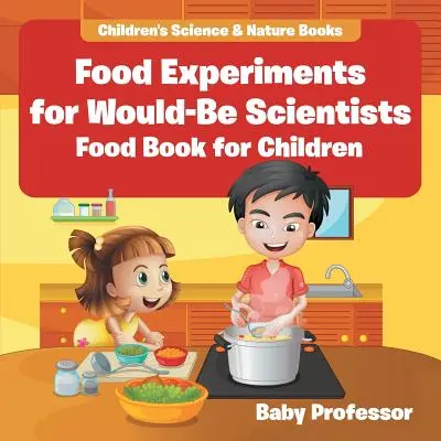 Experimenty s potravinami pre budúcich vedcov: Kniha o potravinách pre deti - Detské knihy o vede a prírode - Food Experiments for Would-Be Scientists: Food Book for Children - Children's Science & Nature Books