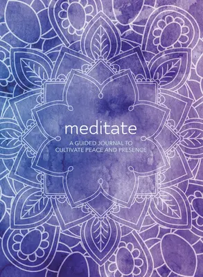 Meditujte: Vedený denník na vypestovanie pokoja a prítomnosti - Meditate: A Guided Journal to Cultivate Peace and Presence