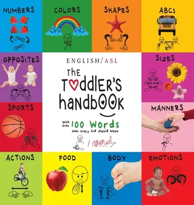 Príručka pre batoľatá: (angličtina / americký posunkový jazyk - ASL) Čísla, farby, tvary, veľkosti, abc, spôsoby a protiklady, s viac ako 100 - The Toddler's Handbook: (English / American Sign Language - ASL) Numbers, Colors, Shapes, Sizes, Abc's, Manners, and Opposites, with over 100
