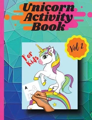 Kniha aktivít s jednorožcom Vol 2: Omaľovánky a aktivity pre dievčatá a chlapcov vo veku 4 a 8 rokov Vol 2 - Unicorn activity book Vol 2: Coloring pages and activities for girls and boys aged 4 and 8 Vol 2