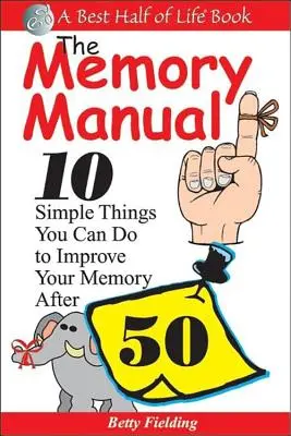 Manuál pamäti: 10 jednoduchých vecí, ktoré môžete urobiť pre zlepšenie pamäti po päťdesiatke - The Memory Manual: 10 Simple Things You Can Do to Improve Your Memory After 50