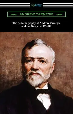 Autobiografia Andrewa Carnegieho a Evanjelium bohatstva - The Autobiography of Andrew Carnegie and The Gospel of Wealth