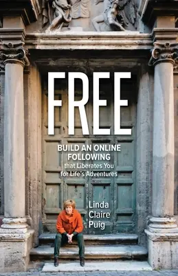 Free: Vybudujte si online sledovateľov, ktorí vás oslobodia od životných dobrodružstiev - Free: Build an Online Following that Liberates You for Life's Adventures