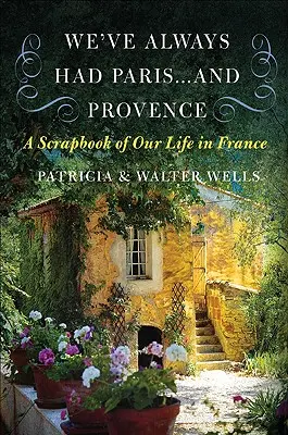 Vždy sme mali Paríž... a Provence: A Scrapbook of Our Life in France: Provence: A Provence: A Scrapbook of Our Life in France - We've Always Had Paris... and Provence: A Scrapbook of Our Life in France
