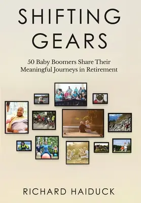 Shifting Gears (Zmena prevodových stupňov): 50 ľudí z obdobia baby boomu sa podelilo o svoje zmysluplné cesty na dôchodku - Shifting Gears: 50 Baby Boomers Share Their Meaningful Journeys in Retirement