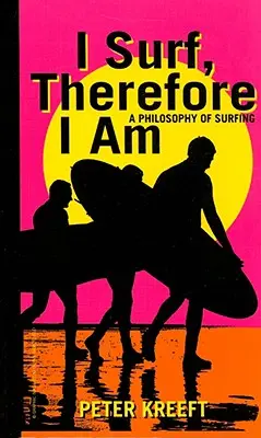 Surfujem, teda som: Filozofia surfovania - I Surf, Therefore I Am: A Philosophy of Surfing