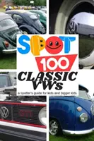 Spot 100 Classic VWs: Sprievodca pre deti a väčšie deti - Spot 100 Classic VWs: A Spotter's Guide for kids and bigger kids