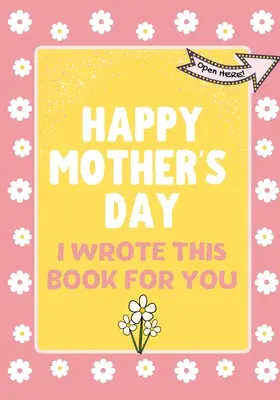 Šťastný Deň matiek - túto knihu som napísala pre teba: Darčeková kniha ku Dňu matiek vytvorená pre deti - Happy Mother's Day - I Wrote This Book For You: The Mother's Day Gift Book Created For Kids