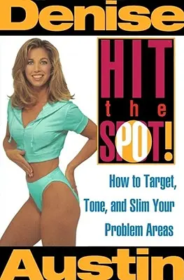 Hit the Spot: Ako sa zamerať na problémové partie, vyformovať ich a zoštíhliť - Hit the Spot: How to Target, Tone, and Slim Your Problem Areas