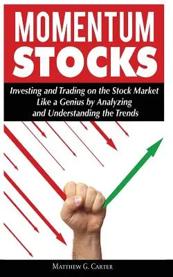 Momentum Stocks: Momentálne akcie: Investovanie a obchodovanie na akciovom trhu ako génius prostredníctvom analýzy a pochopenia trendov - Momentum Stocks: Investing and Trading on the Stock Market Like a Genius by Analyzing and Understanding the Trends