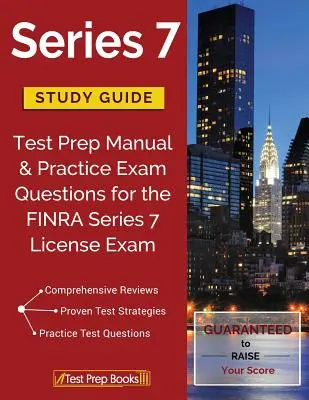 Študijná príručka k sérii 7: Príručka na prípravu na test a praktické otázky na licenčnú skúšku FINRA Series 7 - Series 7 Study Guide: Test Prep Manual & Practice Exam Questions for the FINRA Series 7 License Exam