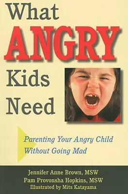 Čo potrebujú nahnevané deti: Rodičovstvo s nahnevaným dieťaťom bez toho, aby ste sa zbláznili - What Angry Kids Need: Parenting Your Angry Child Without Going Mad