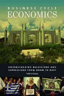 Ekonomika hospodárskeho cyklu: Pochopenie recesií a depresií od rozmachu po krach - Business Cycle Economics: Understanding Recessions and Depressions from Boom to Bust