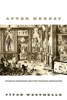 Po kacírstve: Koloniálne praktiky a postkoloniálne teológie - After Heresy: Colonial Practices and Post-Colonial Theologies
