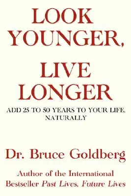 Vyzerať mladšie, žiť dlhšie: Pridajte si 25 až 50 rokov života prirodzenou cestou. - Look Younger, Live Longer: Add 25 to 50 Years to Your Life, Naturally