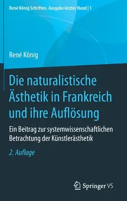 Naturalistická estetika vo Francúzsku a jej riešenie: Príspevok k systémovému prístupu k umeleckej estetike - Die Naturalistische sthetik in Frankreich Und Ihre Auflsung: Ein Beitrag Zur Systemwissenschaftlichen Betrachtung Der Knstlersthetik