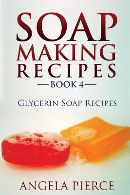 Kniha receptov na výrobu mydla 4: Recepty na glycerínové mydlo - Soap Making Recipes Book 4: Glycerin Soap Recipes