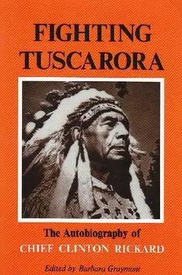Bojujúci Tuscarora: Autobiografia náčelníka Clintona Rickarda - Fighting Tuscarora: The Autobiography of Chief Clinton Rickard