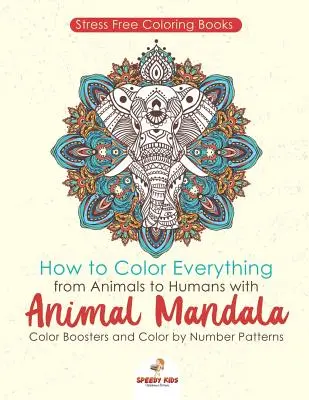 Omaľovánky bez stresu. Ako vyfarbiť všetko od zvierat až po ľudí so zvieracími mandalami a vzormi na vyfarbovanie podľa čísel - Stressfree Coloring Books. How to Color Everything from Animals to Humans with Animal Mandala Color Boosters and Color by Number Patterns