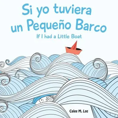 Si yo tuviera un Pequeno Barco/ Keby som mal malú loďku (Dvojjazyčné španielsko-anglické vydanie) - Si yo tuviera un Pequeno Barco/ If I had a Little Boat (Bilingual Spanish English Edition)