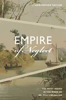 Ríša zanedbávania: Západná India v období britského liberalizmu - Empire of Neglect: The West Indies in the Wake of British Liberalism