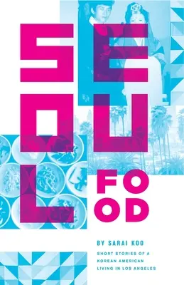 Seoul Food: Krátke príbehy Američana kórejského pôvodu žijúceho v Los Angeles - Seoul Food: Short Stories of a Korean American Living in Los Angeles