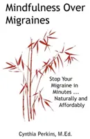 Mindfulness Over Migraines: Prirodzene a lacno: zastavte migrénu za pár minút - Mindfulness Over Migraines: Stop Your Migraine in Minutes...Naturally and Affordably