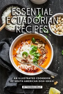 Základné ekvádorské recepty: Ilustrovaná kuchárska kniha nápadov na juhoamerické jedlá! - Essential Ecuadorian Recipes: An Illustrated Cookbook of South American Dish Ideas!