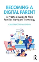 Stať sa digitálnym rodičom: Praktická príručka na pomoc rodinám pri orientácii v technológiách - Becoming a Digital Parent: A Practical Guide to Help Families Navigate Technology