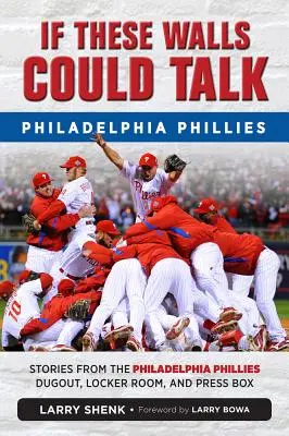 Keby tieto steny mohli hovoriť: Philadelphia Phillies: Philadelphia Phillies: Príbehy z lavičky, šatne a tlačovej lóže - If These Walls Could Talk: Philadelphia Phillies: Stories from the Philadelphia Phillies Dugout, Locker Room, and Press Box
