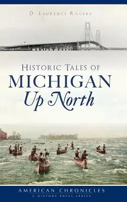 Historické príbehy z Michiganu na severe - Historic Tales of Michigan Up North