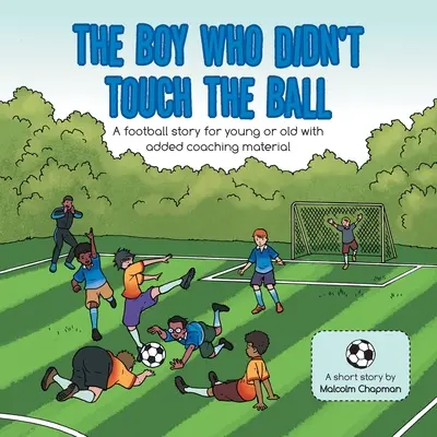 Chlapec, ktorý sa nedotkol lopty: Futbalový príbeh pre malých i veľkých s pridaným trénerským materiálom - The Boy Who Didn't Touch the Ball: A Football Story for Young or Old with Added Coaching Material