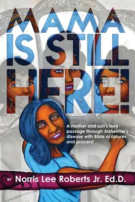 Mama je stále tu! A mother and son's love passage through Alzheimer's disease with Bible scriptures and prayers. - Mama Is Still Here!: A mother and son's love passage through Alzheimer's disease with Bible scriptures and prayers.