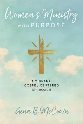 Služba žien s cieľom: Živý prístup zameraný na evanjelium - Women's Ministry with Purpose: A Vibrant, Gospel-Centered Approach