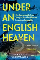 Pod anglickým nebom: Anguilla: Pozoruhodný skutočný príbeh britskej invázie na Anguille v roku 1969 - Under an English Heaven: The Remarkable True Story of the 1969 British Invasion of Anguilla
